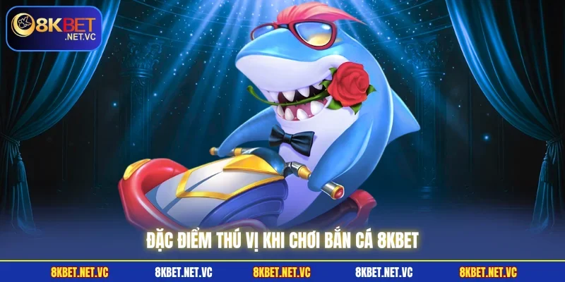 Đặc điểm thú vị khi chơi bắn cá 8KBET