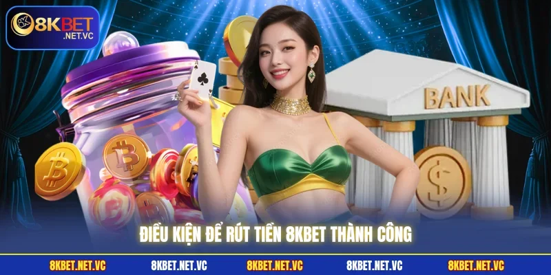 Điều kiện để rút tiền 8KBET thành công