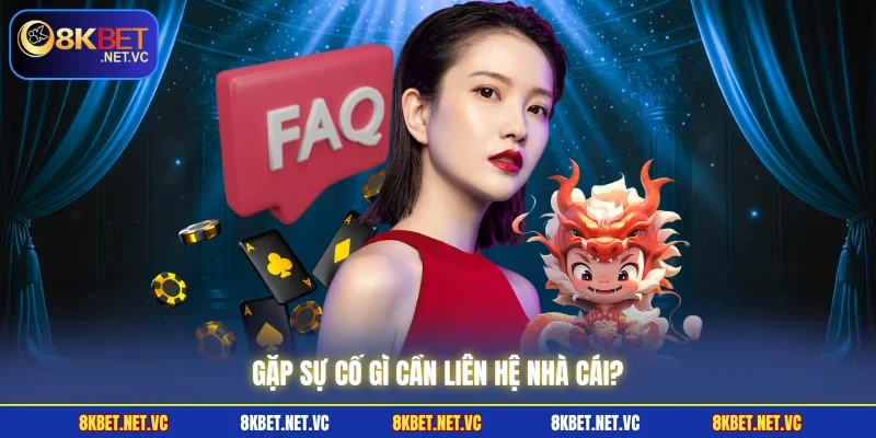 Gặp sự cố gì cần liên hệ nhà cái?