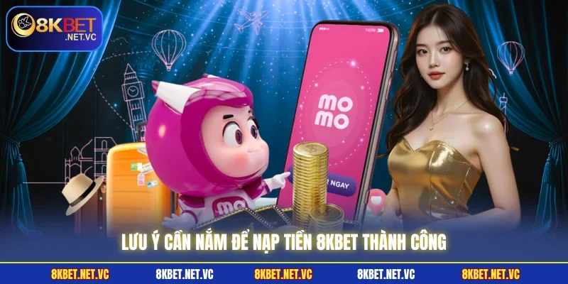Lưu ý cần nắm để nạp tiền 8KBET thành công