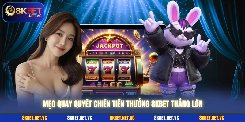 Quyết Chiến Tiền Thưởng 8KBET - Săn Jackpot Cực Khủng 2026 3 Mẹo quay Quyết Chiến Tiền Thưởng 8KBET thắng lớn