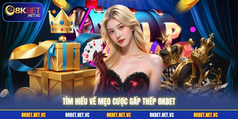 Tìm hiểu về mẹo cược gấp thếp 8KBET