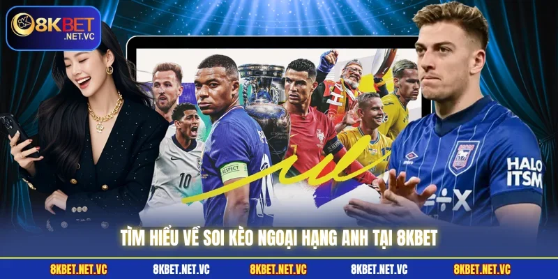 Tìm hiểu về soi kèo Ngoại Hạng Anh tại 8KBET 