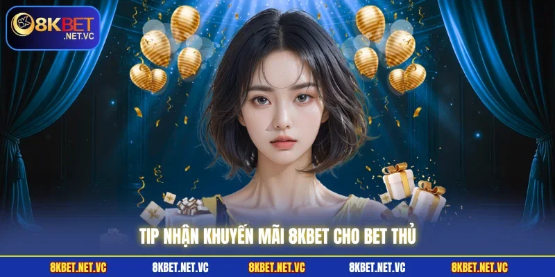 Khuyến Mãi 8KBET | Săn Thưởng Khủng, Nhận Quà Cực Dễ 3 Tip nhận khuyến mãi 8KBET cho bet thủ