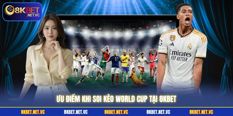 Ưu điểm khi soi kèo World Cup tại 8KBET 